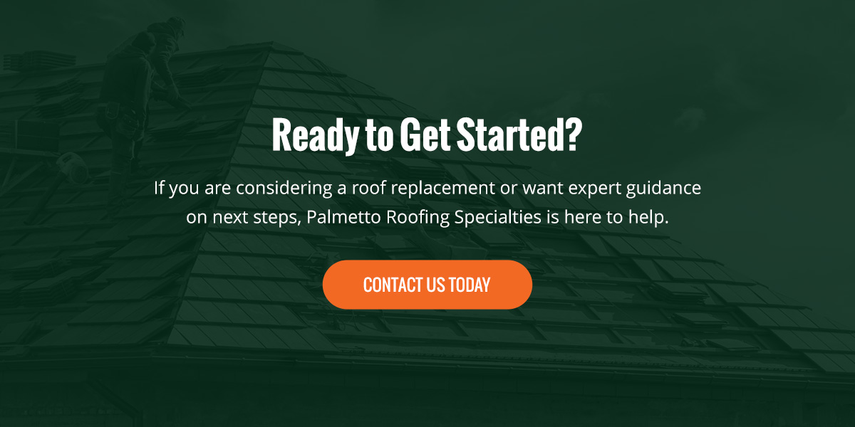 ready to get started on a roof replacement with Palmetto Roofing Specialties